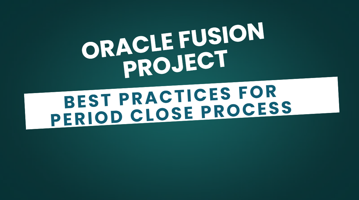 Period close best practice in oracle fusion